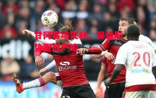 星空体育官网-甘冈客场失利，保级形势更加严峻