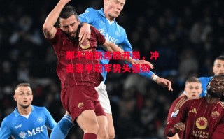 星空体育app-那不勒斯连胜开局，冲击意甲冠军势头强劲