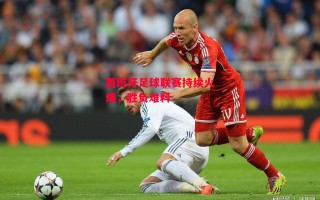 星空体育app-西班牙足球联赛持续火爆，胜负难料