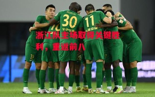星空体育app-浙江队主场取得关键胜利，重返前八