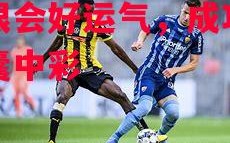 星空体育官方网站-赫根会好运气，成功晋级囊中彩