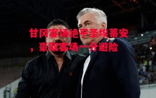 星空体育app-甘冈客场绝平圣埃蒂安，豪取客场一分避险