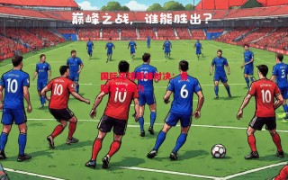 星空体育官网入口-国际足球巅峰对决：各队尽显实力