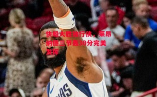 星空体育官网入口-快船大胜独行侠，莱昂纳德三节轰30分完美发挥