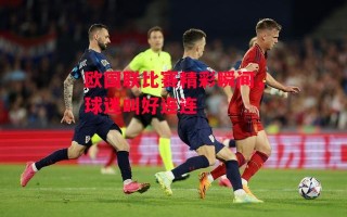 星空体育官网入口-欧国联比赛精彩瞬间，球迷叫好连连