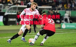 星空体育app-不伦瑞克球队遭遇连败，面临保级压力