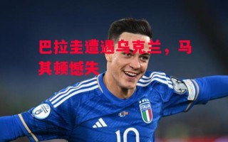 星空体育-巴拉圭遭遇乌克兰，马其顿憾失