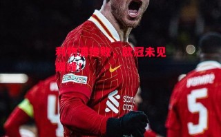 星空体育官网-利物浦惨败，欧冠未见巅峰！