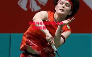 星空体育app-印度羽毛球运动员逆袭，晋级四强
