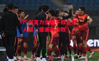 星空体育官网入口-广州富力主场不敌北京人和，遭遇两连败