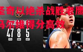 星空体育官网入口-圣奇以绝杀战胜老鹰：马尔维得分高效