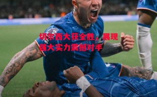 星空体育官网-切尔西大获全胜，展现强大实力震撼对手