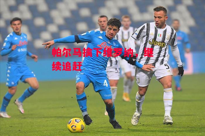 星空体育app-帕尔马擒下维罗纳，继续追赶-第2张图片-星空体育官方网站