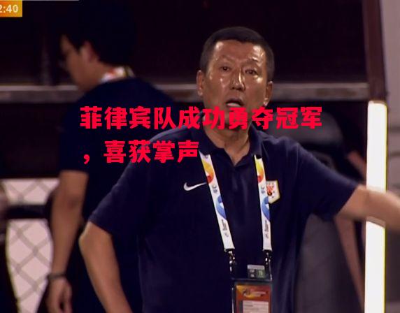 星空体育官网入口-菲律宾队成功勇夺冠军，喜获掌声-第2张图片-星空体育官方网站