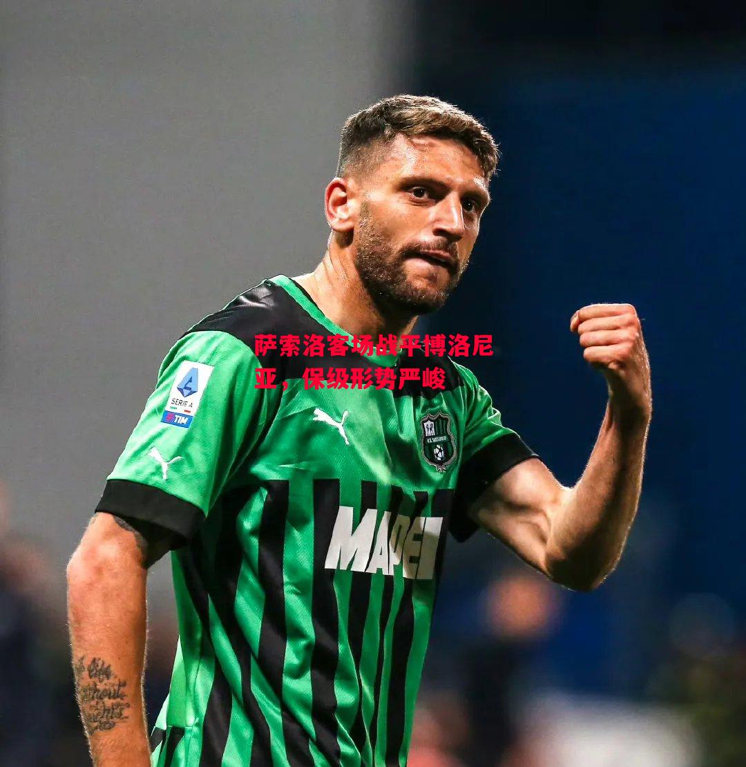 星空体育官网-萨索洛客场战平博洛尼亚,保级形势严峻-第1张图片-星空体育官方网站 星空体育官网-萨索洛客场战平博洛尼亚,保级形势严峻-第1张图片-星空体育官方网站
