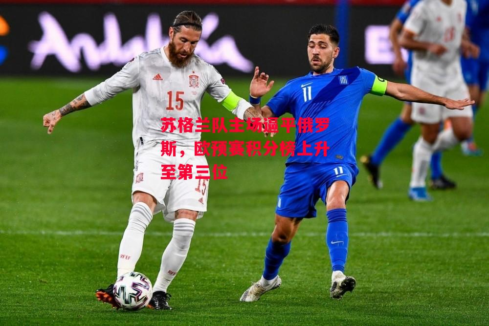 星空体育官网入口-苏格兰队主场逼平俄罗斯，欧预赛积分榜上升至第三位-第1张图片-星空体育官方网站