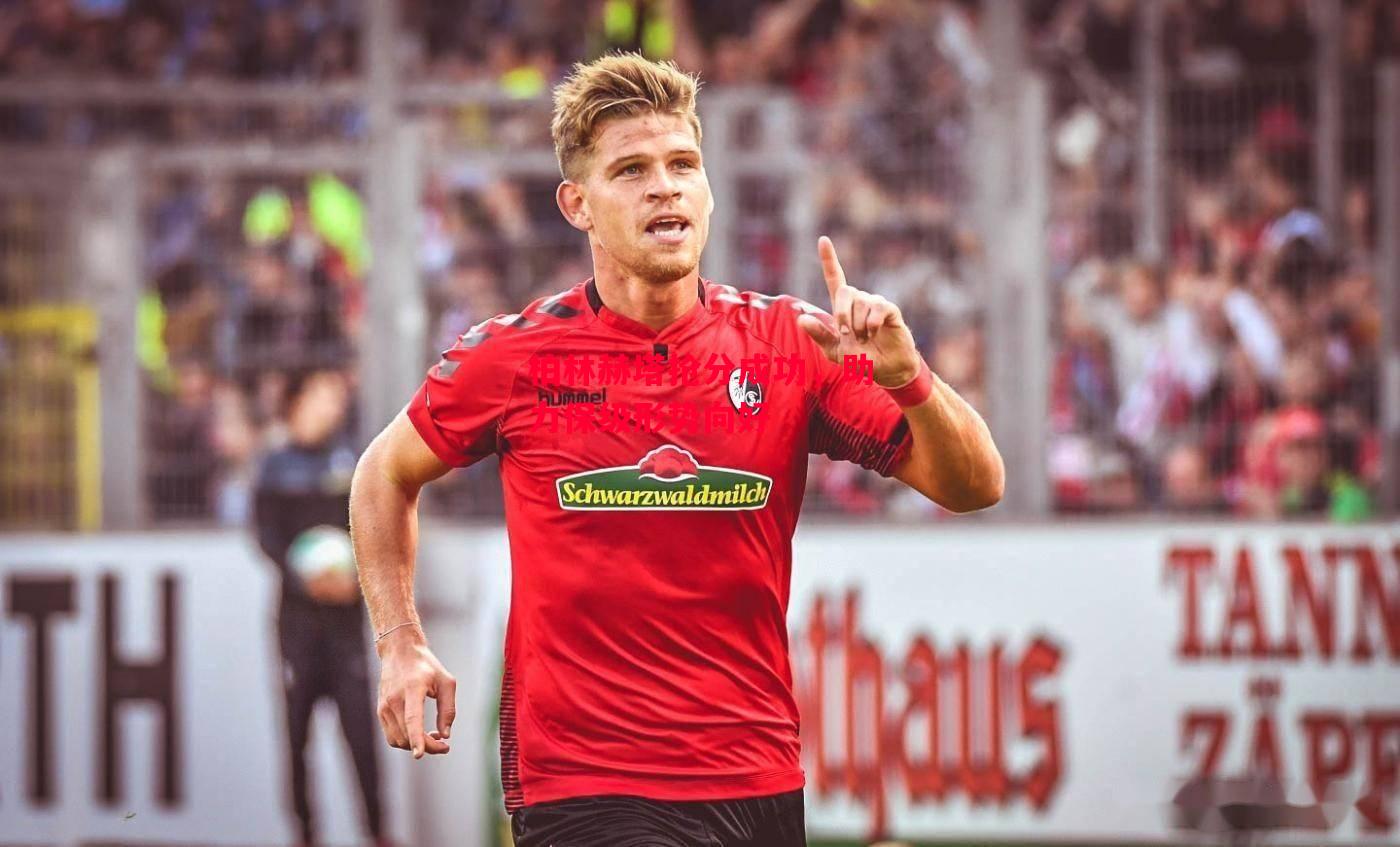 星空体育app-柏林赫塔抢分成功，助力保级形势向好-第1张图片-星空体育官方网站