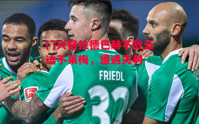 星空体育-门兴格拉德巴赫不敌云达不莱梅，遭遇失利-第1张图片-星空体育官方网站