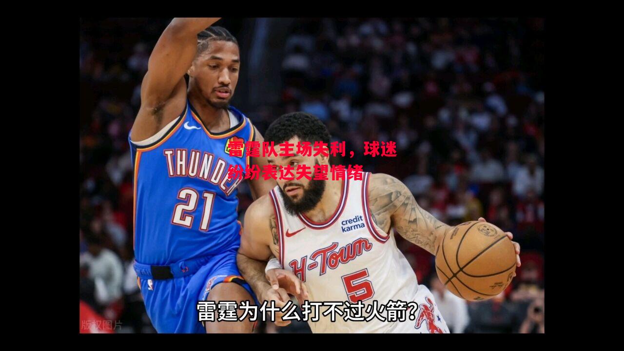 星空体育app-雷霆队主场失利，球迷纷纷表达失望情绪-第1张图片-星空体育官方网站