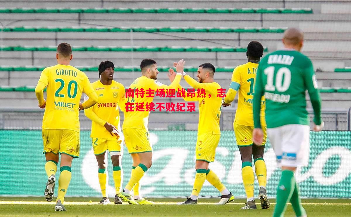 星空体育官网-南特主场迎战昂热,志在延续不败纪录-第1张图片-星空体育官方网站 星空体育官网-南特主场迎战昂热,志在延续不败纪录-第1张图片-星空体育官方网站